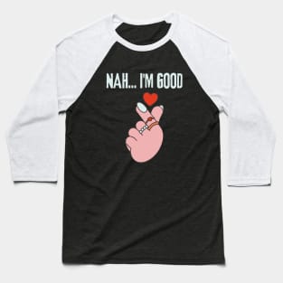 Nah I'm Good Baseball T-Shirt